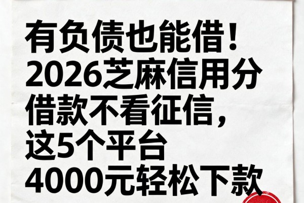 有负债也能借！2026芝麻信用分借款不看征信，这5个平台4000元轻松下款