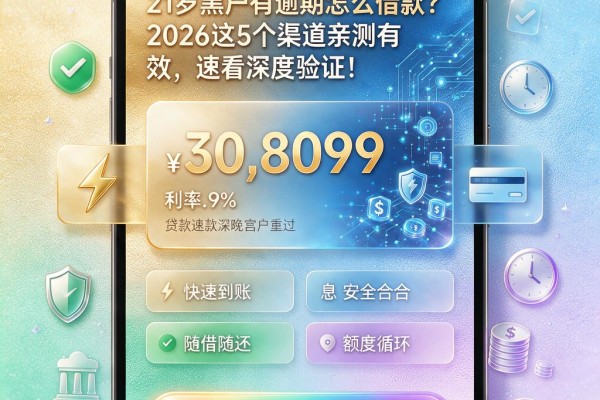 21岁黑户有逾期怎么借款？2026这5个渠道亲测有效，速看深度验证！