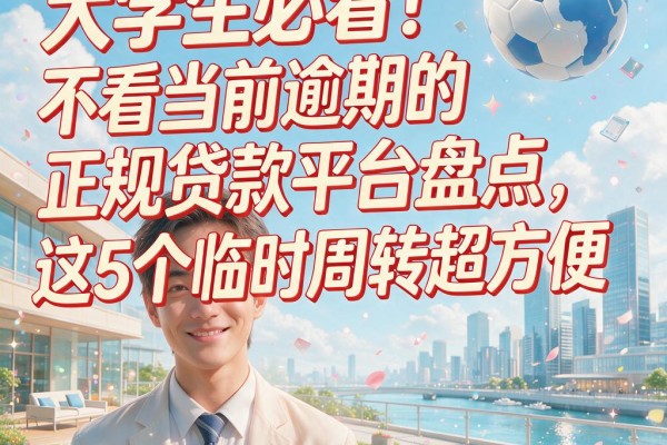 大学生必看！不看当前逾期的正规贷款平台盘点，这5个临时周转超方便