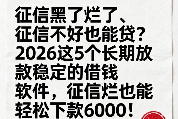 征信黑了烂了、征信不好也能贷？2026这5个长期放款稳定的借钱软件，征信烂也能轻松下款6000！