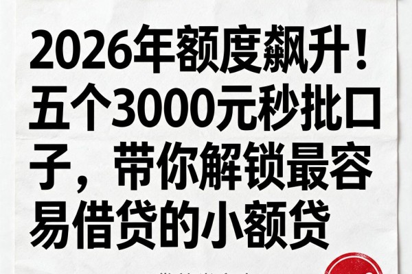 2026年额度飙升！五个3000元秒批口子，带你解锁最容易借贷的小额贷