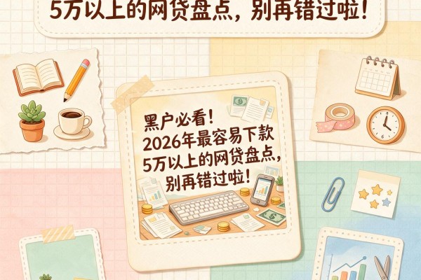 黑户必看！2026年最容易下款5万以上的网贷盘点，别再错过啦！