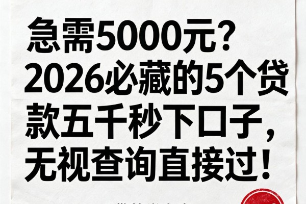 急需5000元?2026必藏的5个贷款五千秒下口子,无视查询直接过!