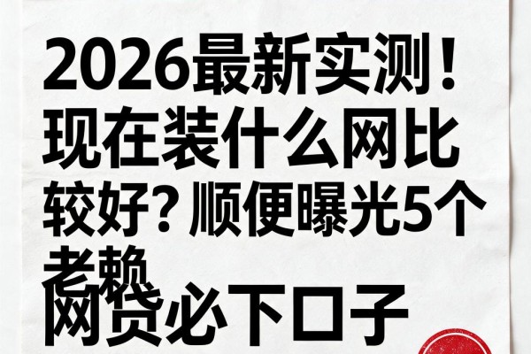 2026最新实测！现在装什么网比较好？顺便曝光5个老赖网贷必下口子