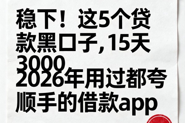 稳下！这5个贷款黑口子15天3000，2026年用过都夸顺手的借款app