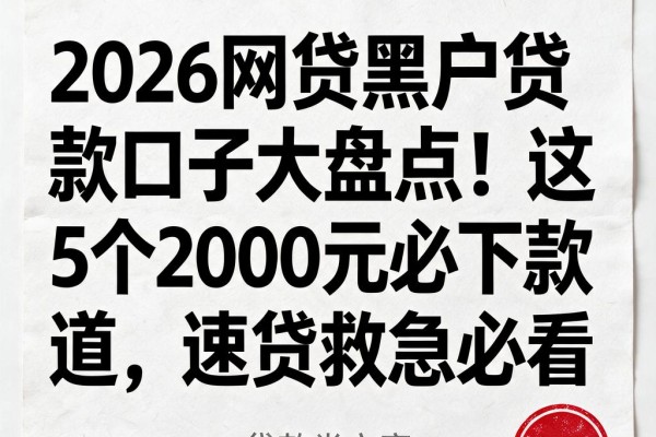 2026网贷黑户贷款口子大盘点!这5个2000元必下款渠道,速贷救急必看