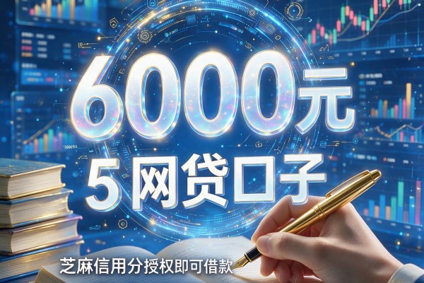 芝麻信用分授权即可借款的5个网贷口子,6000元应急秒下稳到账