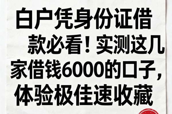 白户凭身份证借款必看!实测这几家借钱6000的口子,体验极佳速收藏