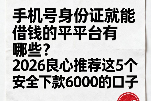 手机号身份证就能借钱的平台有哪些？2026良心推荐这5个安全下款6000的口子