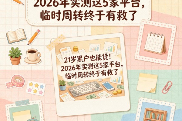 21岁黑户也能贷！2026年实测这5家平台，临时周转终于有救了