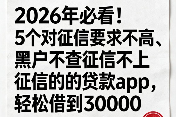 2026年必看！5个对征信要求不高、黑户不查征信不上征信的贷款app，轻松借到30000