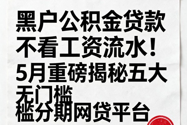 黑户公积金贷款不看工资流水！5月重磅揭秘五大无门槛分期网贷平台