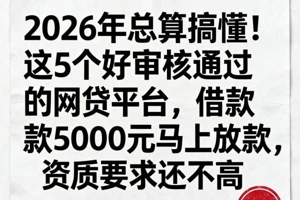 2026年总算搞懂!这5个好审核通过的网贷平台,借款5000元马上放款,资质要求还不高