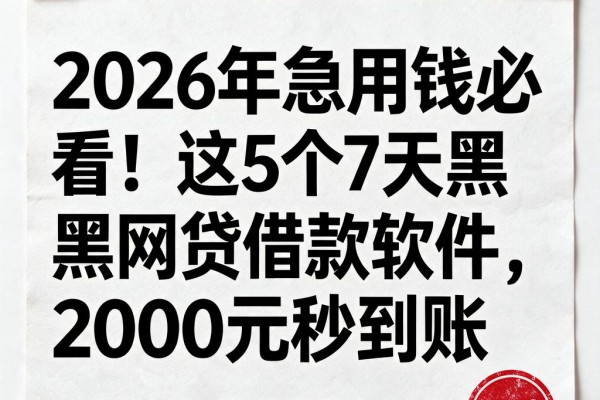 2026年急用钱必看!这5个7天黑网贷借款软件,2000元秒到账