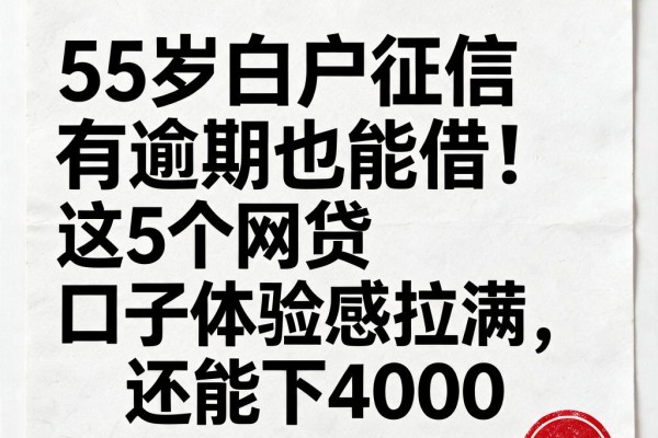 55岁白户征信有逾期也能借!这5个网贷口子体验感拉满,还能下4000