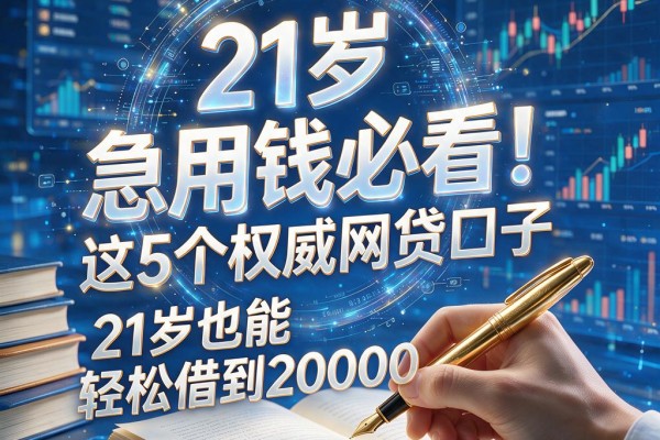 21岁急用钱必看！这5个权威网贷口子，21岁也能轻松借到20000