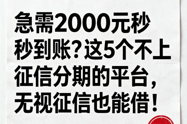急需2000元秒到账?这5个不上征信分期的平台,无视征信也能借!