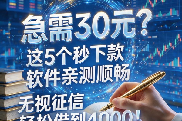 急需30元?这5个秒下款软件亲测顺畅,无视征信轻松借到4000!